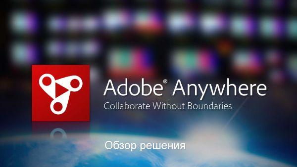 Adobe Anywhere — средство коллективной работы с видео для профессионалов:, фото 1